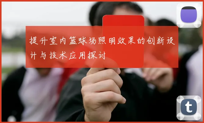提升室内篮球场照明效果的创新设计与技术应用探讨