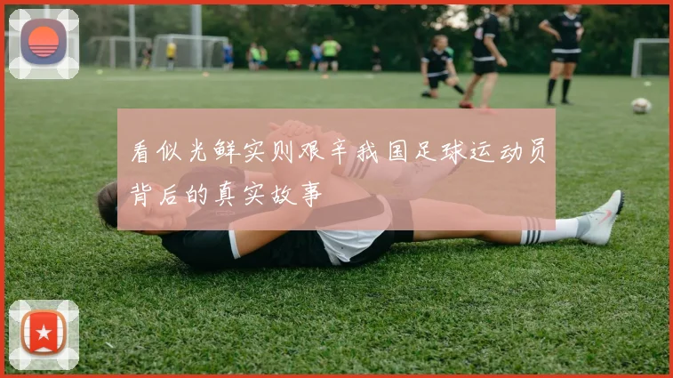看似光鲜实则艰辛我国足球运动员背后的真实故事